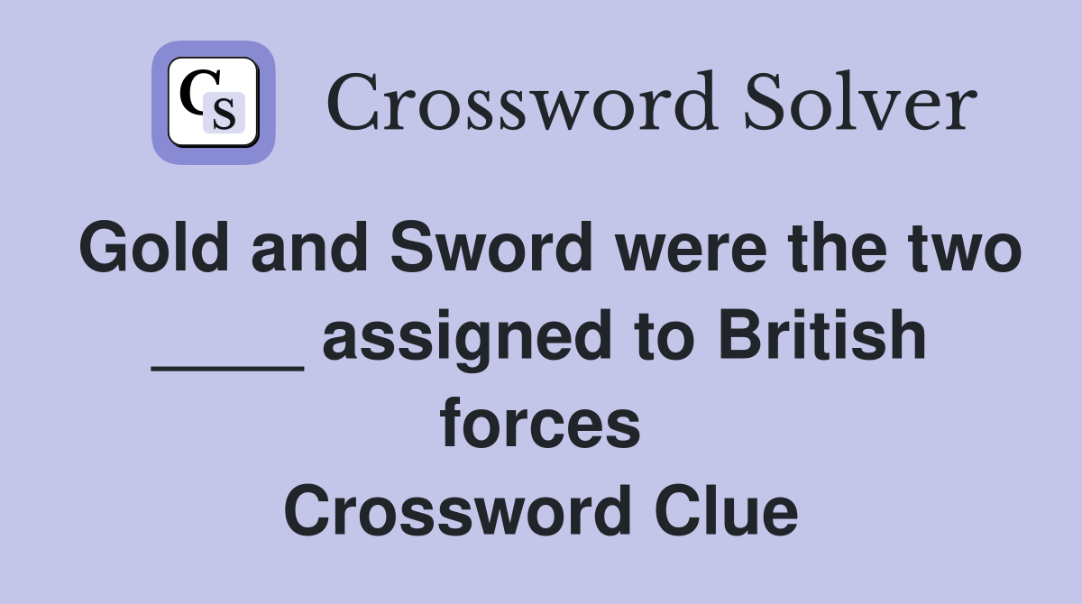 Gold and Sword were the two ____ assigned to British forces Crossword